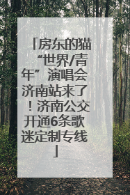 房东的猫“世界/青年”演唱会济南站来了！济南公交开通6条歌迷定制专线